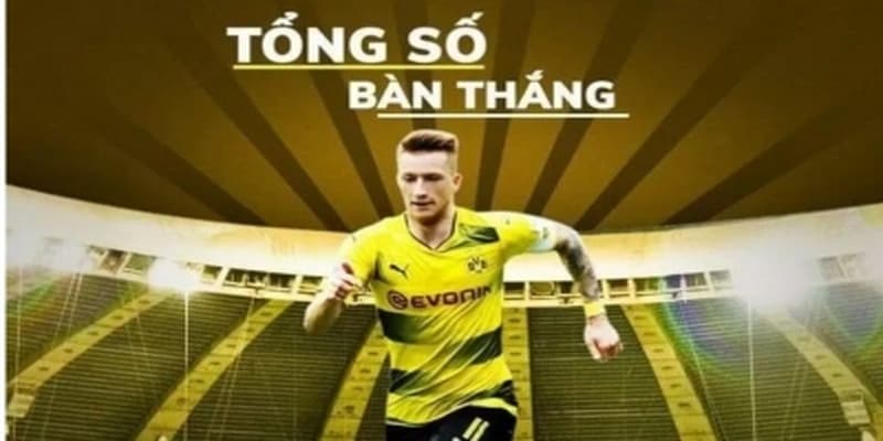 Kèo tổng số bàn thắng Kèo tổng số bàn thắng khái niệm chi tiết